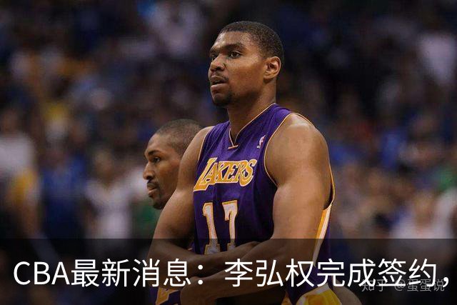 CBA最新消息：李弘权完成签约，广州放弃郭艾伦，徐昕好日子到头